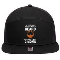 If Your Dad Doesn't Have A Beard You Really Have 2 Moms 7 Panel Mesh Trucker Snapback Hat