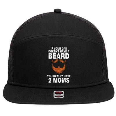 If Your Dad Doesn't Have A Beard You Really Have 2 Moms 7 Panel Mesh Trucker Snapback Hat