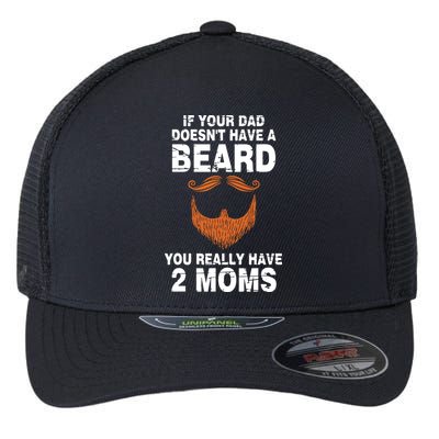 If Your Dad Doesn't Have A Beard You Really Have 2 Moms Flexfit Unipanel Trucker Cap