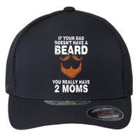 If Your Dad Doesn't Have A Beard You Really Have 2 Moms Flexfit Unipanel Trucker Cap