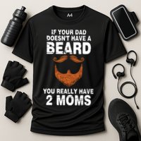 If Your Dad Doesn't Have A Beard You Really Have 2 Moms Performance Shirt
