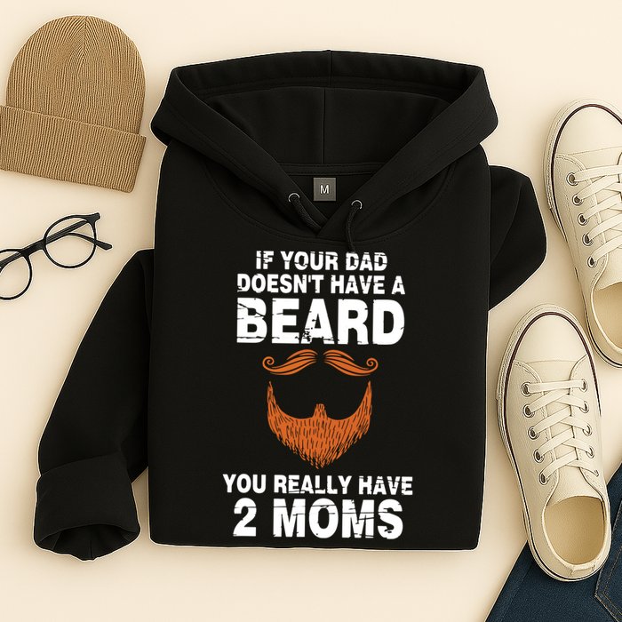 If Your Dad Doesn't Have A Beard You Really Have 2 Moms Hoodie