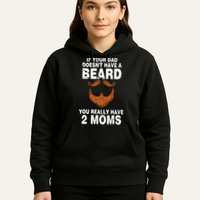 If Your Dad Doesn't Have A Beard You Really Have 2 Moms Hoodie