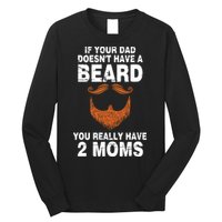 If Your Dad Doesn't Have A Beard You Really Have 2 Moms Long Sleeve Shirt
