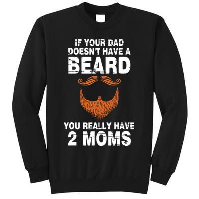 If Your Dad Doesn't Have A Beard You Really Have 2 Moms Sweatshirt