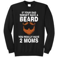 If Your Dad Doesn't Have A Beard You Really Have 2 Moms Sweatshirt
