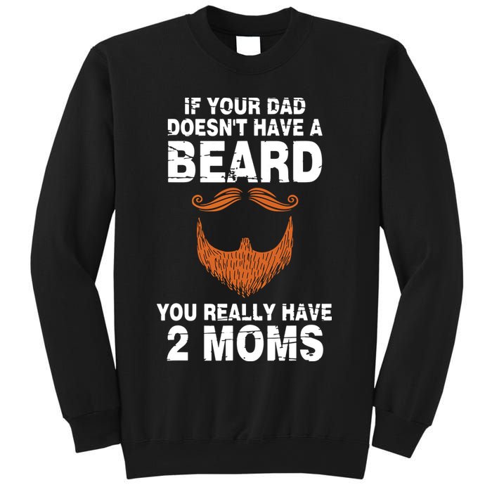 If Your Dad Doesn't Have A Beard You Really Have 2 Moms Sweatshirt