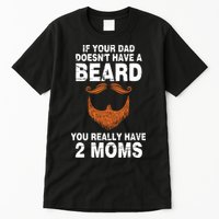 If Your Dad Doesn't Have A Beard You Really Have 2 Moms Tall T-Shirt