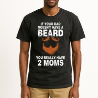 If Your Dad Doesn't Have A Beard You Really Have 2 Moms Tall T-Shirt