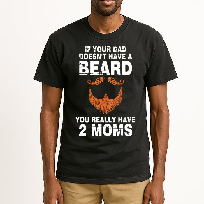 If Your Dad Doesn't Have A Beard You Really Have 2 Moms Tall T-Shirt
