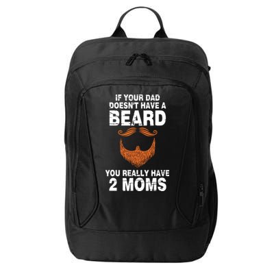 If Your Dad Doesn't Have A Beard You Really Have 2 Moms City Backpack