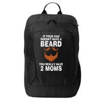 If Your Dad Doesn't Have A Beard You Really Have 2 Moms City Backpack