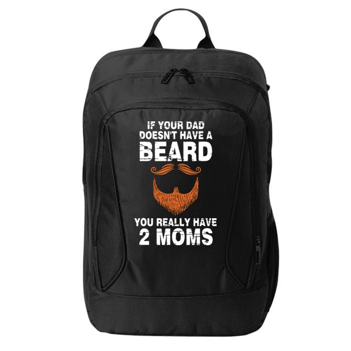If Your Dad Doesn't Have A Beard You Really Have 2 Moms City Backpack