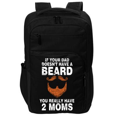 If Your Dad Doesn't Have A Beard You Really Have 2 Moms Impact Tech Backpack