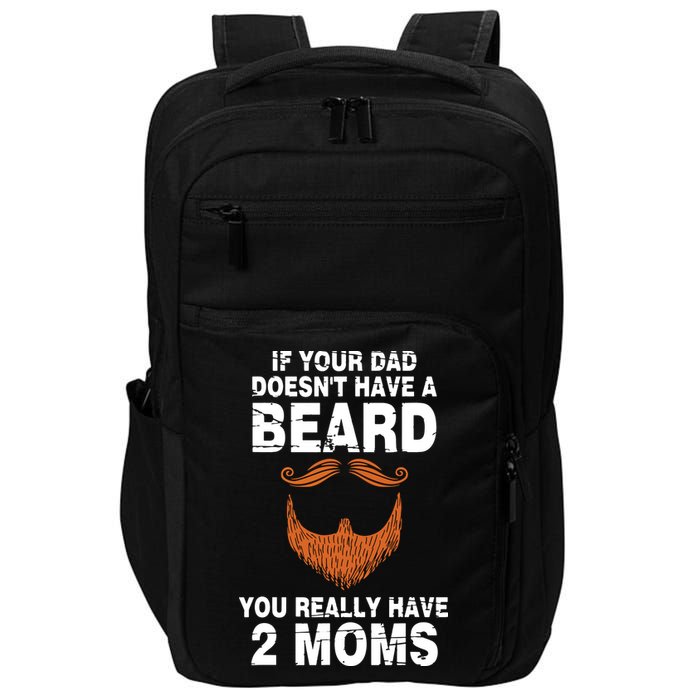 If Your Dad Doesn't Have A Beard You Really Have 2 Moms Impact Tech Backpack