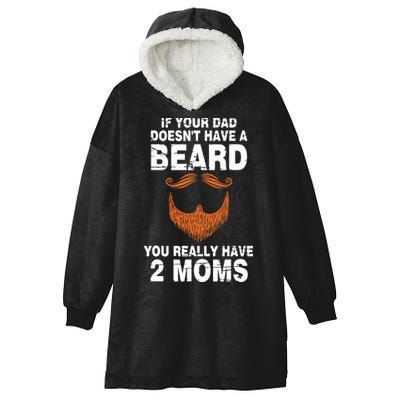 If Your Dad Doesn't Have A Beard You Really Have 2 Moms Hooded Wearable Blanket