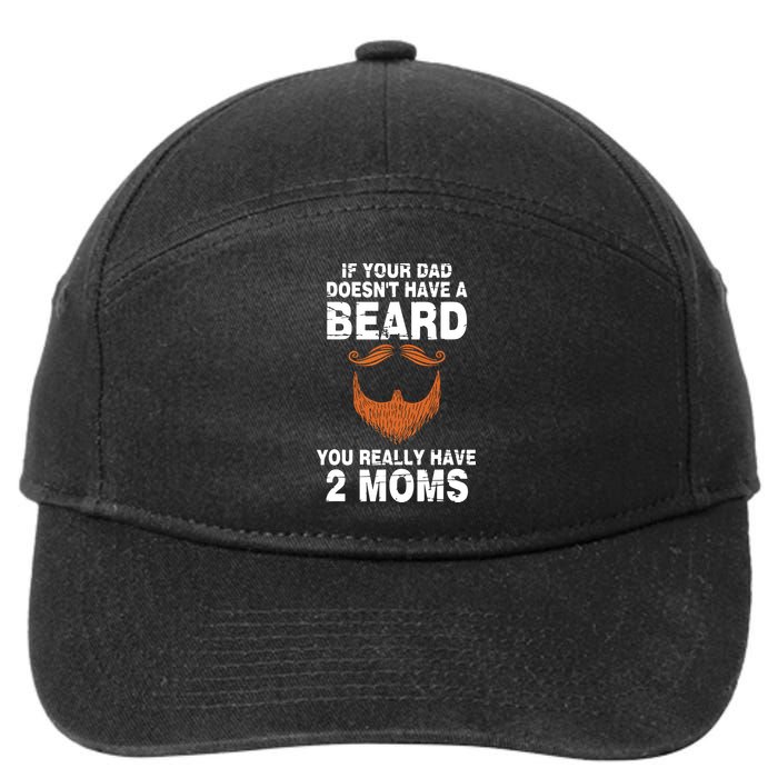 If Your Dad Doesn't Have A Beard You Really Have 2 Moms 7-Panel Snapback Hat
