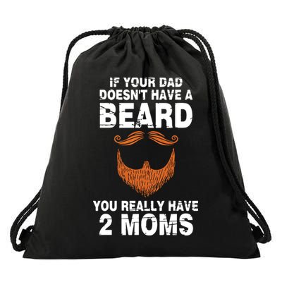 If Your Dad Doesn't Have A Beard You Really Have 2 Moms Drawstring Bag
