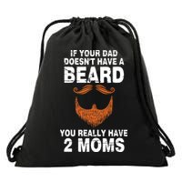 If Your Dad Doesn't Have A Beard You Really Have 2 Moms Drawstring Bag