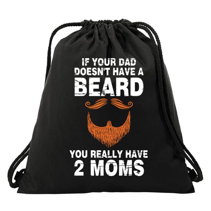 If Your Dad Doesn't Have A Beard You Really Have 2 Moms Drawstring Bag