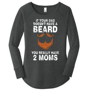 If Your Dad Doesn't Have A Beard You Really Have 2 Moms Women's Perfect Tri Tunic Long Sleeve Shirt