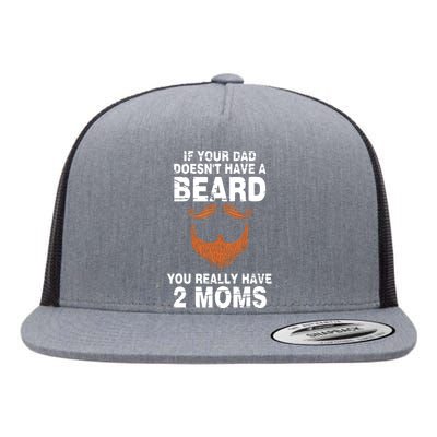 If Your Dad Doesn't Have A Beard You Really Have 2 Moms Flat Bill Trucker Hat