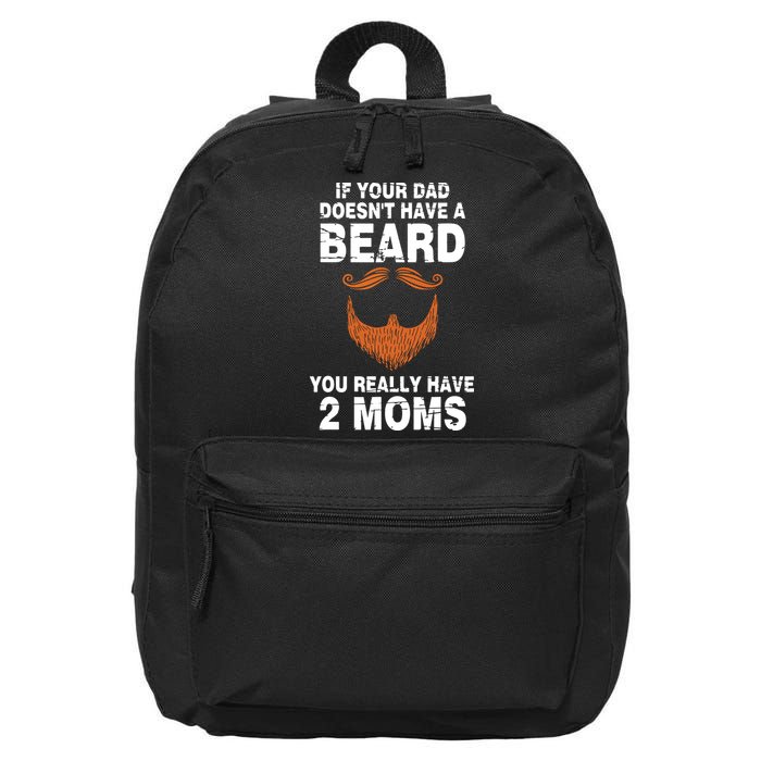If Your Dad Doesn't Have A Beard You Really Have 2 Moms 16 in Basic Backpack