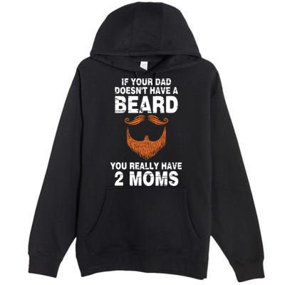If Your Dad Doesn't Have A Beard You Really Have 2 Moms Premium Pullover Hoodie