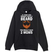 If Your Dad Doesn't Have A Beard You Really Have 2 Moms Premium Pullover Hoodie