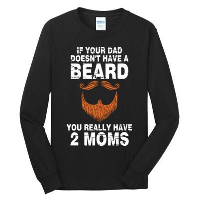 If Your Dad Doesn't Have A Beard You Really Have 2 Moms Tall Long Sleeve T-Shirt