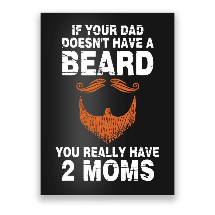 If Your Dad Doesn't Have A Beard You Really Have 2 Moms Poster