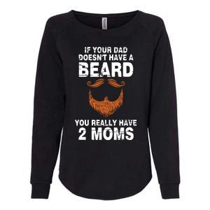 If Your Dad Doesn't Have A Beard You Really Have 2 Moms Womens California Wash Sweatshirt