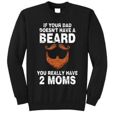 If Your Dad Doesn't Have A Beard You Really Have 2 Moms Tall Sweatshirt
