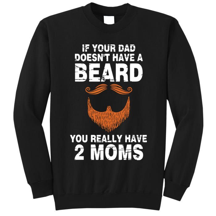 If Your Dad Doesn't Have A Beard You Really Have 2 Moms Tall Sweatshirt