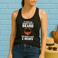 If Your Dad Doesn't Have A Beard You Really Have 2 Moms Womens Tank Top