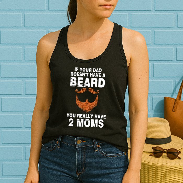 If Your Dad Doesn't Have A Beard You Really Have 2 Moms Womens Tank Top