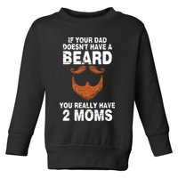 If Your Dad Doesn't Have A Beard You Really Have 2 Moms Toddler Sweatshirt