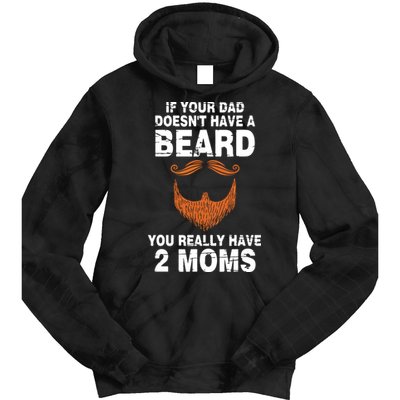 If Your Dad Doesn't Have A Beard You Really Have 2 Moms Tie Dye Hoodie