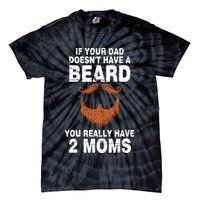 If Your Dad Doesn't Have A Beard You Really Have 2 Moms Tie-Dye T-Shirt