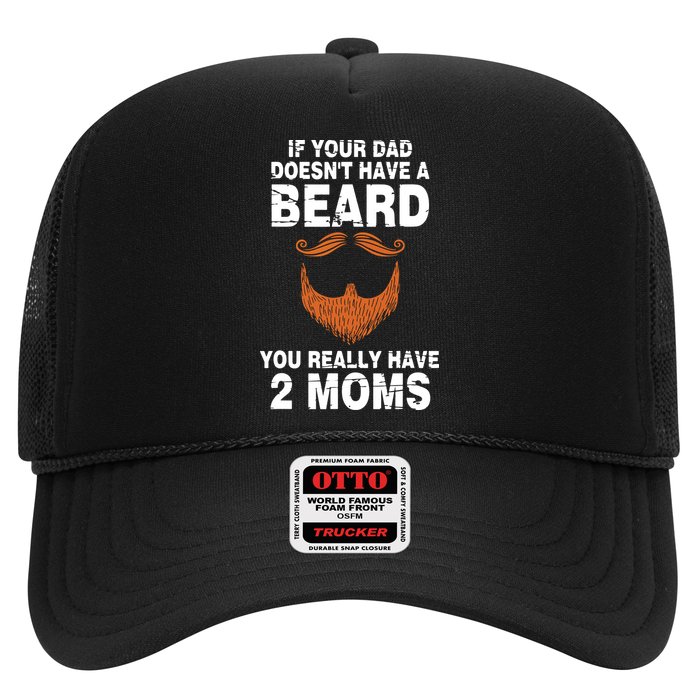 If Your Dad Doesn't Have A Beard You Really Have 2 Moms Trucker Hat