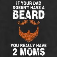 If Your Dad Doesn't Have A Beard You Really Have 2 Moms Trucker Hat