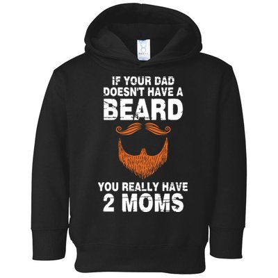If Your Dad Doesn't Have A Beard You Really Have 2 Moms Toddler Hoodie