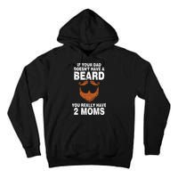 If Your Dad Doesn't Have A Beard You Really Have 2 Moms Tall Hoodie