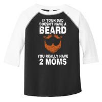 If Your Dad Doesn't Have A Beard You Really Have 2 Moms Toddler Fine Jersey T-Shirt