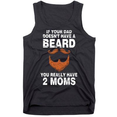 If Your Dad Doesn't Have A Beard You Really Have 2 Moms Tank Top