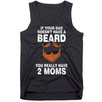 If Your Dad Doesn't Have A Beard You Really Have 2 Moms Tank Top