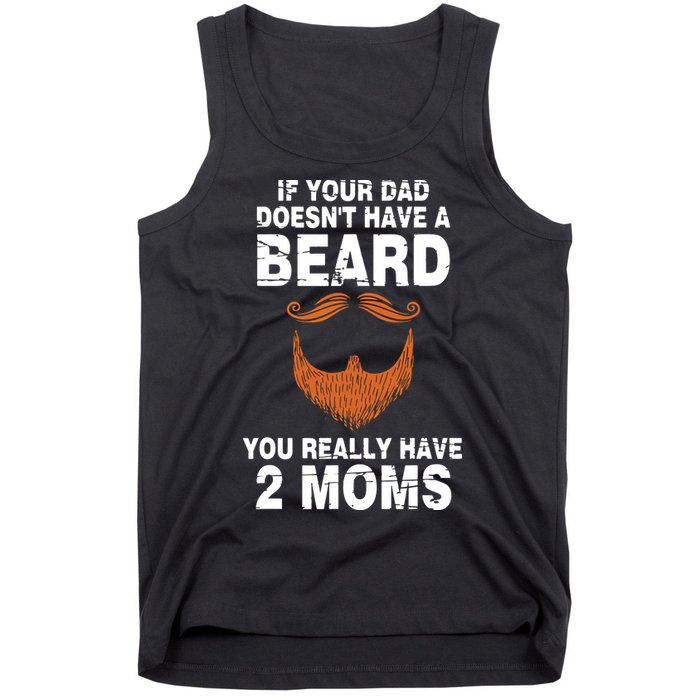 If Your Dad Doesn't Have A Beard You Really Have 2 Moms Tank Top