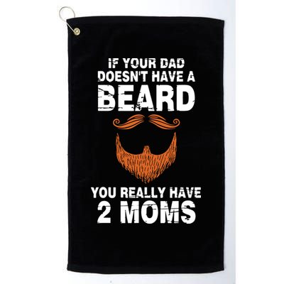 If Your Dad Doesn't Have A Beard You Really Have 2 Moms Golf Towel