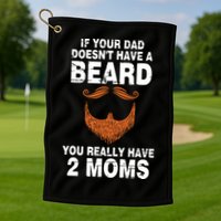 If Your Dad Doesn't Have A Beard You Really Have 2 Moms Golf Towel