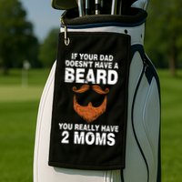 If Your Dad Doesn't Have A Beard You Really Have 2 Moms Golf Towel